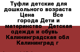 Туфли детские для дошкольного возраста.  › Цена ­ 800 - Все города Дети и материнство » Детская одежда и обувь   . Калининградская обл.,Калининград г.